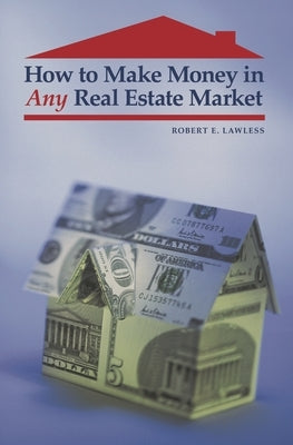 How to Make Money in Any Real Estate Market by Lawless, Robert