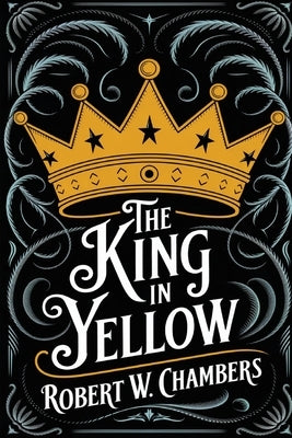The King in Yellow: The Original 1895 Unabridged and Complete Edition (Robert W. Chambers Classics) by Chambers, Robert W.