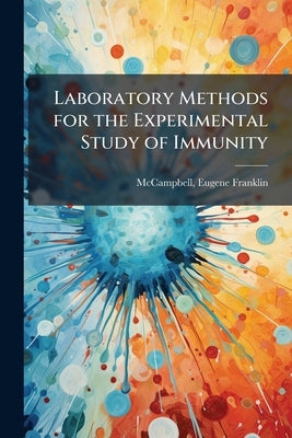 Laboratory Methods for the Experimental Study of Immunity by Franklin, McCampbell Eugene