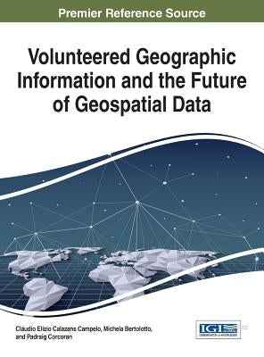 Volunteered Geographic Information and the Future of Geospatial Data by Calazans Campelo, Cláudio Elízio