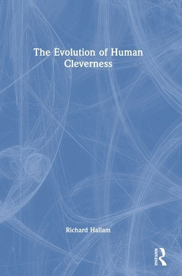 The Evolution of Human Cleverness by Hallam, Richard