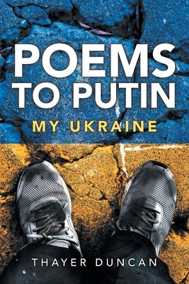 Poems To Putin: My Ukraine by Duncan, Thayer