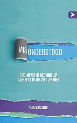 Misunderstood: The impact of growing up overseas in the 21st century by Crossman, Tanya