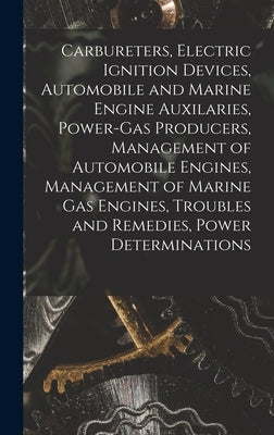 Carbureters, Electric Ignition Devices, Automobile and Marine Engine Auxilaries, Power-Gas Producers, Management of Automobile Engines, Management of by Anonymous