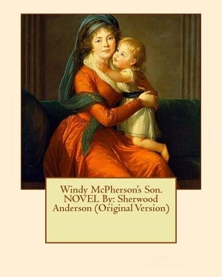Windy McPherson's Son. NOVEL By: Sherwood Anderson (Original Version) by Anderson, Sherwood