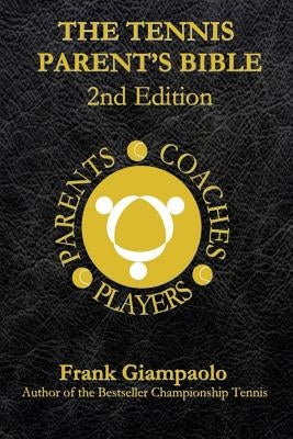 The Tennis Parent's Bible: Second Edition by Giampaolo, Frank