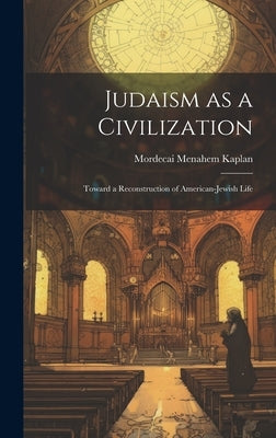 Judaism as a Civilization: Toward a Reconstruction of American-Jewish Life by Kaplan, Mordecai Menahem
