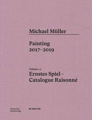 Michael M?ller. Ernstes Spiel: Catalogue Raisonn?: Painting 2016- 2017, Vol. 1.2 by Engler, Martin