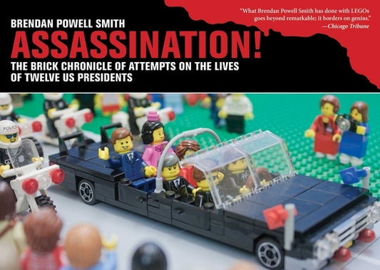 Assassination!: The Brick Chronicle Presents Attempts on the Lives of Twelve US Presidents by Smith, Brendan Powell