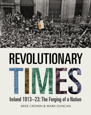 Revolutionary Times: Ireland 1913-1923: The Forging of a Nation by Duncan, Mark