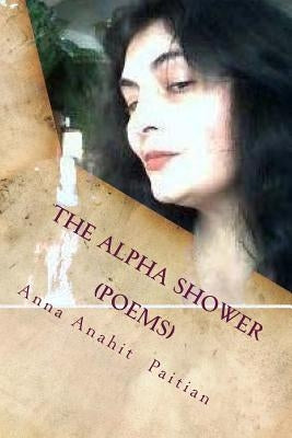The Alpha Shower: Later Poems by Paitian, Anna Anahit