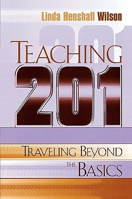 Teaching 201: Traveling Beyond the Basics by Wilson, Linda Henshall
