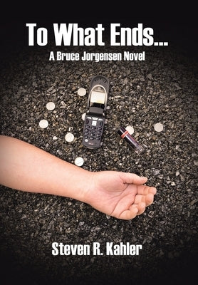 To What Ends...: A Bruce Jorgensen Novel by Kahler, Steven R.