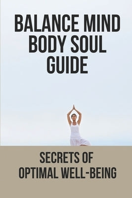 Balance Mind Body Soul Guide: Secrets Of Optimal Well-Being: How To Live Stress Free by Ollivier, Lawanna