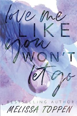 Love Me Like You Won't Let Go by Toppen, Melissa
