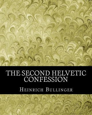 The Second Helvetic Confession by Bullinger, Heinrich