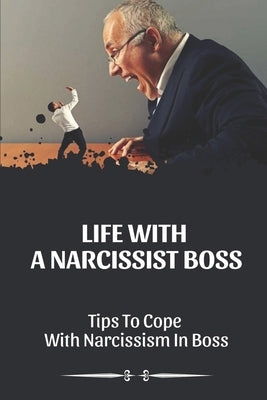Life With A Narcissist Boss: Tips To Cope With Narcissism In Boss: Tips To Cope With Narcissism In Boss by Capraro, Marguerite