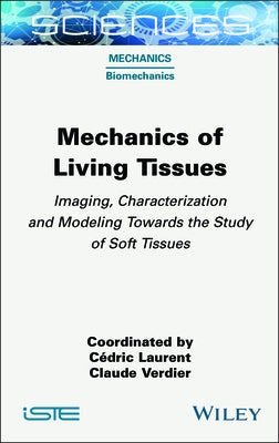 Mechanics of Living Tissues: Imaging, Characterization and Modeling Towards the Study of Soft Tissues by Laurent, C?dric
