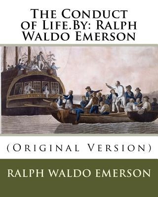 The Conduct of Life.By: Ralph Waldo Emerson: (Original Version) by Emerson, Ralph Waldo