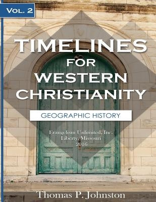 Timelines for Western Christianity, Vol 2, Geographic History by Johnston, Thomas P.