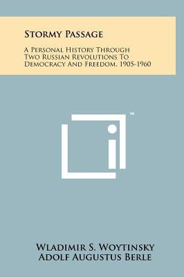 Stormy Passage: A Personal History Through Two Russian Revolutions To Democracy And Freedom, 1905-1960 by Woytinsky, Wladimir S.