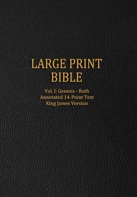 Large Print Bible: Vol. I: Genesis - Ruth - Annotated 14-Point Text - King James Version by Press, Genesis