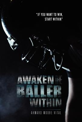 Awaken the Baller Within: If You Want to Win, Start Within by Vital, Ahmard Moore