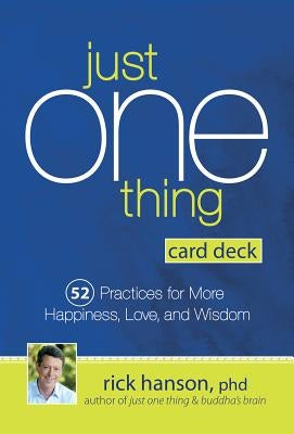 Just One Thing Card Deck: 52 Practices for More Happiness, Love and Wisdom by Hanson, Rick