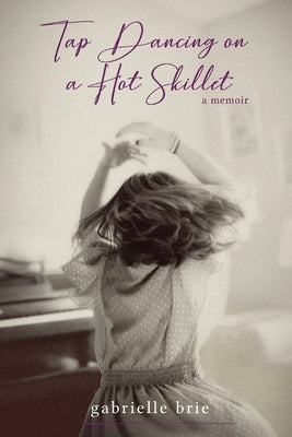 Tap Dancing on a Hot Skillet by Brie, Gabrielle