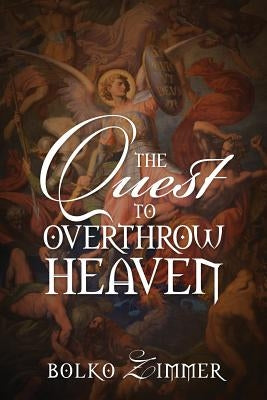 The Quest to Overthrow Heaven by Zimmer, Bolko