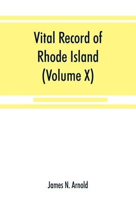 Vital record of Rhode Island: 1636-1850: first series: births, marriages and deaths: a family register for the people (Volume X) Town and Church by N. Arnold, James
