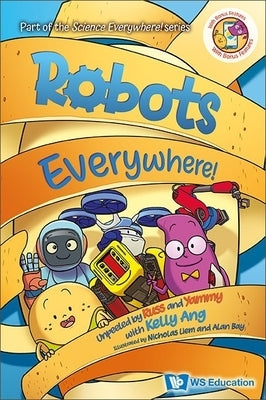 Robots Everywhere!: Unpeeled by Russ and Yammy with Kelly Ang by Ang, Kelly Su-Fern
