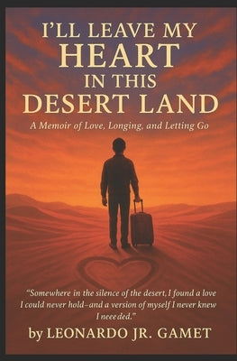 I'll Leave My Heart in This Desert Land by Gamet, Leonardo, Jr.