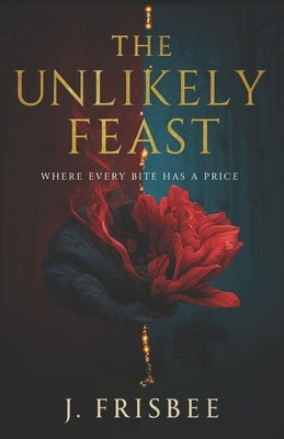 The Unlikely Feast: Where every bite has a price by Frisbee, Jackie