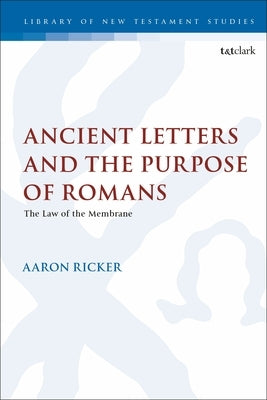 Ancient Letters and the Purpose of Romans: The Law of the Membrane by Ricker, Aaron