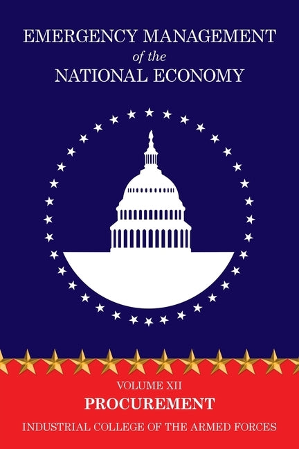 Emergency Management of the National Economy: Volume XII: Procurement by Industrial College of the Armed Forces