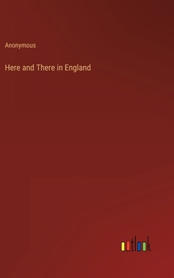 Here and There in England by Anonymous