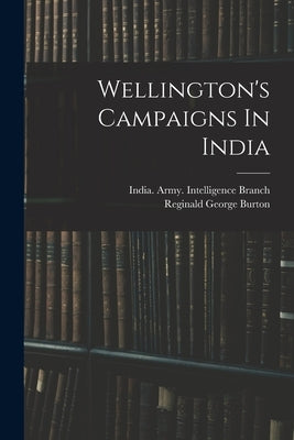 Wellington's Campaigns In India by Burton, Reginald George