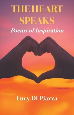 The Heart Speaks: Poems of Inspiration by Di Piazza, Lucy
