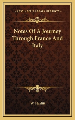 Notes Of A Journey Through France And Italy by Hazlitt, W.