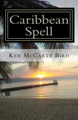 Caribbean Spell: A Collection of Poems by Bird, Ken McCarty