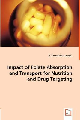 Impact of Folate Absorption and Transport for Nutrition and Drug Targeting by Alemdaroglu, N. Ceren
