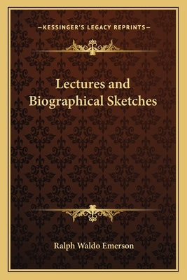 Lectures and Biographical Sketches by Emerson, Ralph Waldo