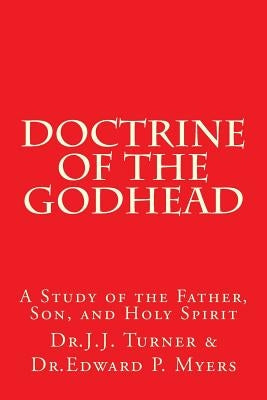 Doctrine of the Godhead: A Study of the Father, Son, and Holy Spirit by Myers, Edwards P.