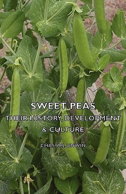 Sweet Peas - Their History, Development & Culture by Unwin, Chas W. J.