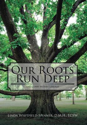 Our Roots Run Deep: The Cobby Moore Lineage by Whitfield-Spinner, D. M. H. Lcsw