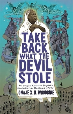 Take Back What the Devil Stole: An African American Prophet's Encounters in the Spirit World by Woodbine, Onaje X. O.