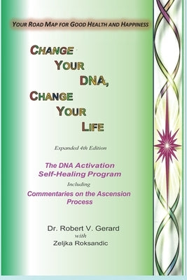 Change Your DNA, Change Your Life: Your Road Map to Good Health and Happiness by Roksandic, Zeljka