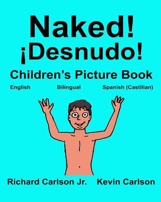 Naked! ¡Desnudo!: Children's Picture Book English-Spanish Castilian (Bilingual Edition) (www.rich.center) by Carlson, Kevin