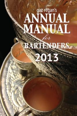 Gaz Regan's Annual Manual for Bartenders 2013 by Gary, Regan